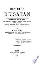 Histoire de Satan, sa chute, son culte, ... la guerre qu'il fait à Dieu et aux hommes. Magie, ... magnétisme, esprits frappeurs, etc