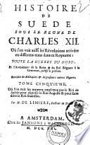 Histoire de Suede sous le regne de Charles 12. ou l'on voit aussi les revolutions arrivees en differens tems dans ce Royaume; toute la guerre du Nord. Et l'avenement de la reine & du roi régnant à la couronne, jusqu'à à present. Enrichie de medailles & de plusieurs autres figures. Tome premier (-douziéme). Par M. De Limiers