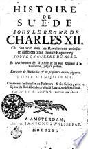 Histoire De Suede Sous Le Regne De Charles XII. Où l'on voit aussi les Révolutions arrivées en differens tems dans ce Royaume