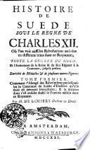 Histoire De Suede Sous Le Regne De Charles XII. Où l'on voit aussi les Révolutions arrivées en differens tems dans ce Royaume
