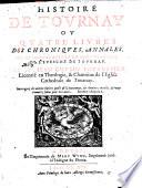 Histoire de Tournay ou Quatre livres des chroniques, annales, ou demonstrations du christianisme de l'evesché de Tournay
