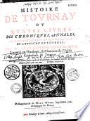 Histoire de Tournay, ou quatre livres des chroniques, annales, ou démonstrations du christianisme de l'évesché de Tournay. Par Mre. Jean Cousin Tournesien, licencié en théologie, & chanoine de l'église cathédrale de Tournay