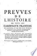 Histoire de tous les Cardinaux François de naissance, ou qui ont esté promeus au Cardinalat par l'expresse recommandation de nos Roys, etc