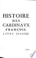 Histoire de tous les Cardinaux Francois de naissance, ou qui ont este promeus au cardinalat par l'expresse recommandation de nos Roys etc