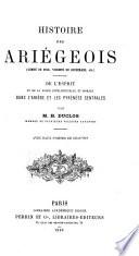 Histoire des Ariégeois (comté de Foix, vicomté de Couserans, etc.) de l'esprit et de la force intellectuelle et morale dans l'Ariège et les Pyrénées centrales