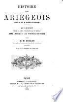 Histoire des Ariégeois (comté de Foix, vicomté de Couserans, etc.) de l'esprit et de la force intellectuelle et morale dans l'Ariège et les Pyrénées centrales