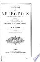 Histoire des Ariégeois (Comté de Foix, Vicomté de Couserans, [etc.]) De l'esprit et de la force intellectuelle et morale dans l'Ariège et les Pyrénées centrales: ptie.] Les militaires. [t.1.] Depuis le commencement du Comte de Foix jusqu'à la Révolution française. [t.2.] Depuis la Révolution française jusqu'à nos jours