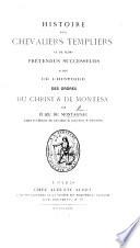 Histoire des Chevaliers Templiers et de leurs prétendus successeurs; suivie de l'Histoire des Ordres du Christ et de Montesa