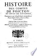 Histoire des comtes de Poictou et ducs de Guyenne. Contenant ce qui s'est passé de plus memorable depuis l'an 811. jusques au roy Louis le Jeune. Verifiée par tiltres, & par anciens historiens. Ensemble divers traictez historiques. Par feu M. Jean Besly,... Le catalogue des traictez est apres la preface