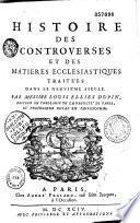 Histoire des controverses et des matieres ecclésiastiques traitées dans le neuvième [-quinzième] siècle. Par messire Louis Ellies Dupin...