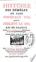 Histoire des démêlez du pape Boniface 8. avec Philippe Le Bel roi de France. Par feu Adrien Baillet ..