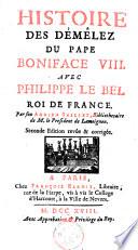 Histoire des démêlez du pape Boniface VIII. avec Philippe le bel roi de France
