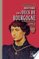 Histoire des Ducs de Bourgogne de la maison de Valois (Tome 6 : Charles le Téméraire 1467-1477)