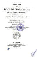 Histoire des ducs de Normandie et des rois d'Angleterre, publiees en entier, pour a premiere fois, d'apres deux Manuscrits de la Bibliotheque du Roi, suivie de la relation du tournoi de Ham, par Sarrazin (etc.)