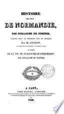 Histoire des ducs de Normandie, publ. en fr. par m. Guizot, et suivie de la Vie de Guillaume-le-conquérant, par Guillaume de Poitiers