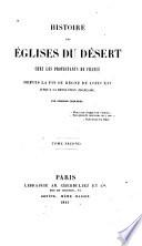 Histoire des eglises du desert chez les protestant de France, depuis la fin du regne de Louis XIV jusqu'a la revolution francaise