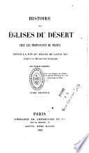 Histoire des églises du désert chez les protestants de France depuis la fin du règne de Louis XIV jusqu'à la Révolution Française