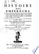 Histoire des empereurs, et des autres princes qui ont regné durant le six premiers siecles de l'eglise, de leurs guerres contre les Juifs, des ecrivains profanes, & des personnes les plus illustres de leur temps. ... Tome premier [-sixieme] ... par M. Lenain de Tillemont
