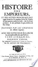 Histoire des empereurs et des autres princes qui ont regné durant les six premiers siècles de l'eglise, de leurs guerres contre les juifs, des écrivains profanes, & des personnes les plus illustres de leur temps