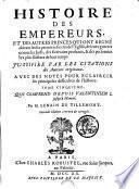 HISTOIRE DES EMPEREURS, ET DES AUTRES PRINCES QUI ONT REGNÉ durant les six premiers siecles de l'Eglise, de leurs guerres contre les Juifs, des Ecrivains profanes, & des personnes les plus illustres de leur temps