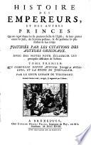 Histoire des empereurs, et des autres princes qui ont regné durant les six premiers siècles de l'église, de leurs guerres contre les Juifs, des écrivains profanes ... Justifiée par les citations des auteurs originaux. Avec des notes pur éclaircir les principales difficultez de l'histoire