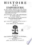 Histoire des empereurs et des autres princes qui ont regné durant les six premiers siecles de l'Eglise ...