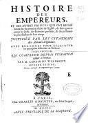 Histoire des empereurs et des autres princes qui ont regné durant les six premiers siecles de l'Eglise ...