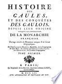 Histoire Des Gaules, Et Des Conquêtes Des Gaulois, Depuis Leur Origine Jusqu'À La Fondation De La Monarchie Françoise