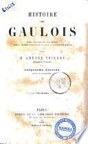 Histoire des Gaulois depuis les temps les plus reculés jusqu'a l'entière soumission de la Gaule a la domination romaine par m. Amédée Thierry