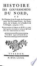 Histoire Des Gouvernemens Du Nord, Ou De l'Origine & des Progrès du Gouvernement des Provinces-Unies, du Danemark, de la Suède, de la Russie & de la Pologne, jusqu'en 1777