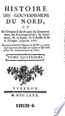 Histoire des gouvernemens du nord ou de l'origine et des progrès du gouvernement des Provinces-Unies, du Danemark, de la Suède, de la Russie et de la Pologne jusqu'en 1777