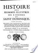 Histoire des hommes illustres de l'ordre de Saint Dominique ; c'est à dire, des papes, des cardinaux,... depuis la mort du fondateur, jusqu'au pontificat de Benoît XIII. Par le révérend pere A. Touron, religieux du même ordre