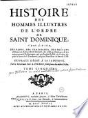 Histoire des hommes illustres de l'ordre de Saint Dominique ; c'est à dire, des papes, des cardinaux,... depuis la mort du fondateur, jusqu'au pontificat de Benoît XIII. Par le révérend pere A. Touron, religieux du même ordre