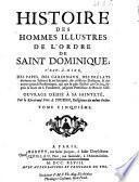 Histoire des hommes illustres de l'ordre de Saint Dominique; c'est-a-dire, des papes, des cardinaux, des pre'lats B eminens en sience & en saintet B e ...& des autres grands personages, qui ont le plus illustr B e cet ordre