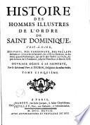 Histoire des hommes illustres de l'ordre de Saint Dominique, c'est à dire, des papes, des cardinaux, des prélats éminens en s[c]ience & en sainteté, ... depuis la mort du saint fondateur, jusqu'au pontificat de Benoît XIII