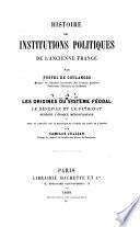 Histoire des institutions politiques de l'ancienne France: Les origines du système féodal: le bénéfice et le patronat pendant l'époque mérovingienne