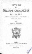Histoire des invasions germaniques en France depuis l'origine de la monarchie jusqu'à nos jours