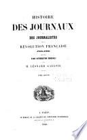Histoire des journaux et des journalistes de la révolution française (1789-1796): Barère. Camille Desmoulins. Fauchet et Bonneville. Condorcet. Robespierre. Tallien. Cérutti, Grouvelle et Ginguené. Prudhomme, Tournon et Loustalot. Fréron et Labenetta. Royou et Montjoye. Mirabeau. Babeuf. Cloots. Mallet du Pan. Gorsas. Mercier et Carra. Garat. Momoro. Louvet. Audouin. Rabaut Saint-Étienne. Chénier