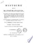 Histoire des mathématiques, dans laquelle on rend compte de leurs progrès depuis leur origine jusqu'à nos jours; où l'on expose le tableau et le développement des principales découvertes dans toutes les parties des mathématiques, les contestations qui se sont élevées entre les mathématiciens, et les principaux traits de la vie des plus célèbres ... Par J.F. Montucla ... Tome premier [-quatrieme]