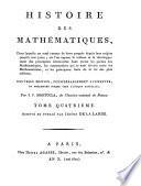 Histoire des mathématiques, dans laquelle on rend compte de leurs progrès depuis leur origine jusqu'à nos jours; où l'on expose le tableau et le développement des principales découvertes dans toutes les parties des mathématiques, les contestations qui se sont élevées entre les mathématiciens, et les principaux traits de la vie des plus célèbres ... Par J.F. Montucla ... Tome premier [-quatrieme]