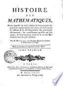 Histoire des mathematiques, dans laquelle on rend compte de leurs progrès depuis leur origine jusquʻà nos jours; où l' on expose le tableau ...