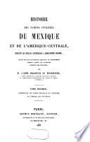 Histoire des nations civilisées du Mexique et de l'Amérique-Centrale, durant les siècles antérieurs à Christophe Colomb: Les temps héroiques et l'histoire de l'empire des Toltèques