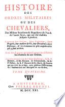 Histoire des ordres militaires ou des chevaliers, des milices seculieres & regulieres de l'un et de l'autre sexe, qui ont été établies jusques à present