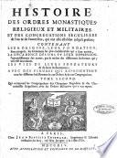 Histoire des ordres monastiques, religieux et militaires, et des congregations seculieres de l'un & de l'autre sexe