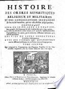 Histoire des ordres monastiques religieux et militaires, et des congregations seculieres de l'un & de l'autre sexe, qui ont esté etablies jusqu'à présent