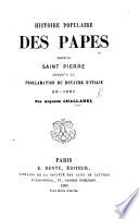 Histoire des Papes-inédite-depuis Saint Pierre jusqu'à nos jours