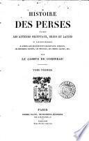 Histoire des Perses d'après les auteurs orientaux, grecs et latins, et particulièrement d'après les manuscrits orientaux inédits, les monuments figurés, les médailles, les pierres gravées, etc