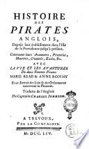 Histoire des pirates anglois, depuis leur établissement dans l'Isle de la Providence jusqu'à présent. Contenant leurs avantures, pirateries, meurtres, cruantés excès, &c. Avec la vie & les avantures des deux femmes pirates Marie Read & Anne Bonny et un extrait des loix & des ordonnances concernant la piraterie. Traduite de l'anglois du capitaine Charles Johnson