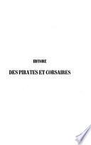 Histoire des pirates et corsaires de l'océan et de la Méditerranée depuis leur origine jusqu'à nos jours