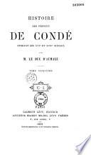 Histoire des princes de Condé, pendant les XVIe et XVIIe siècles